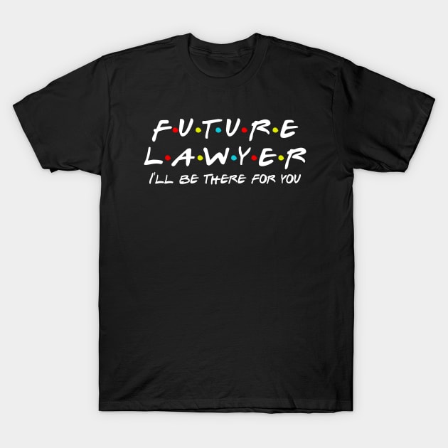 Future Lawyer I'll be there for you T-Shirt by Daimon